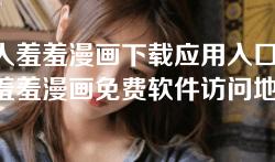 成人羞羞漫画下载应用入口-成人羞羞漫画免费软件访问地址