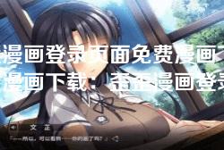 歪歪漫画登录页面免费漫画下载-免费漫画下载:歪歪漫画登录页面深度解析与使用指南 歪歪漫画登录页面免费漫画下载-免费漫画下载:歪歪漫画登录页面深度解析与使用指南