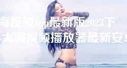 大海视频app最新版2023下载-大海视频播放器最新安卓版v2.0.5