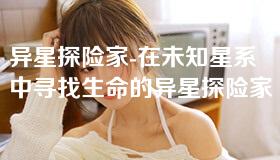 异星探险家-在未知星系中寻找生命的异星探险家 异星探险家-在未知星系中寻找生命的异星探险家