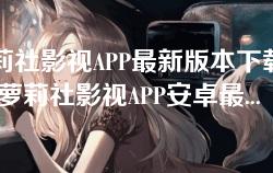 萝莉社影视APP最新版本下载安装-萝莉社影视APP安卓最新版v2.0.5 萝莉社影视APP最新版本下载安装-萝莉社影视APP安卓最新版v2.0.5