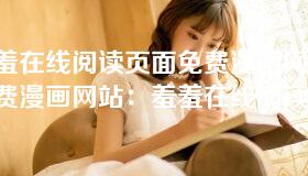羞羞在线阅读页面免费漫画网站-免费漫画网站：羞羞在线阅读，尽享畅快动漫世界