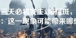 未来三天必将发生X级耀斑，网友热议：这一现象可能带来哪些影响？
