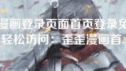 歪歪漫画登录页面首页登录免费网站-“轻松访问：歪歪漫画首页登录页面的免费服务指南”