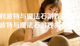 哈利波特与魔法石游戏-探索哈利波特与魔法石游戏的奇幻世界