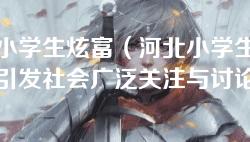河北小学生炫富（河北小学生炫富现象引发社会广泛关注与讨论）