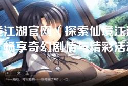 仙境江湖官网（探索仙境江湖官网：畅享奇幻剧情与精彩活动）