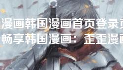 歪歪漫画韩国漫画首页登录页面-轻松畅享韩国漫画：歪歪漫画首页登录页面全解析