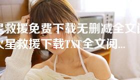 火星救援免费下载无删减全文阅读，火星救援下载TXT全文阅读无弹窗