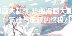 漫画大乱斗-热血漫画大乱斗：英雄与反派的终极对决