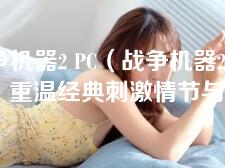 战争机器2 PC（战争机器2 PC：重温经典刺激情节与超强战斗体验）