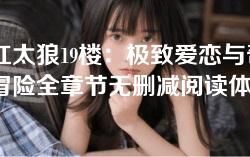 “红太狼19楼：极致爱恋与奇幻冒险全章节无删减阅读体验”