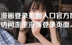 歪歪漫画登录页面入口官方网站-轻松访问歪歪漫画登录页面入口官网，尽享海量漫画资源