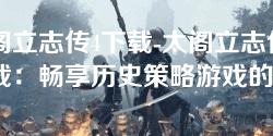 太阁立志传4下载-太阁立志传4下载：畅享历史策略游戏的乐趣
