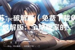 伊苏7pc破解版（免费下载伊苏7 PC破解版：全球玩家的冒险之旅）