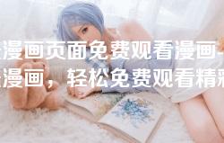 差差漫画页面免费观看漫画-畅享差差漫画，轻松免费观看精彩漫画页面