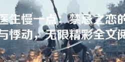 梁医生慢一点：禁忌之恋的心跳与悸动，无限精彩全文阅读