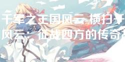 横扫千军之王国风云-横扫千军之王国风云：征战四方的传奇故事