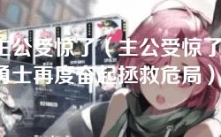 主公受惊了(主公受惊了,勇士再度奋起拯救危局) 主公受惊了(主公受惊了,勇士再度奋起拯救危局)