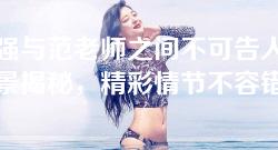 徐大强与范老师之间不可告人的秘密全景揭秘,精彩情节不容错过! 徐大强与范老师之间不可告人的秘密全景揭秘,精彩情节不容错过!